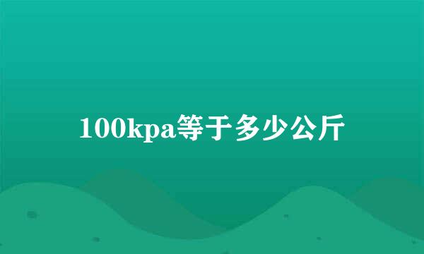 100kpa等于多少公斤