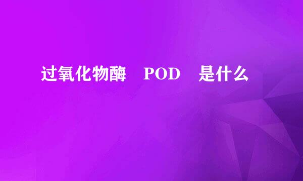 过氧化物酶 POD 是什么