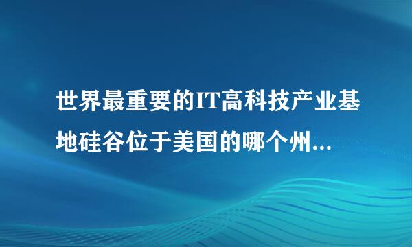 世界最重要的IT高科技产业基地硅谷位于美国的哪个州?求答案