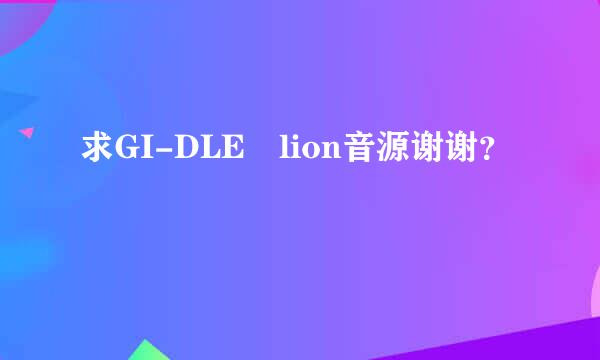 求GI-DLE lion音源谢谢？