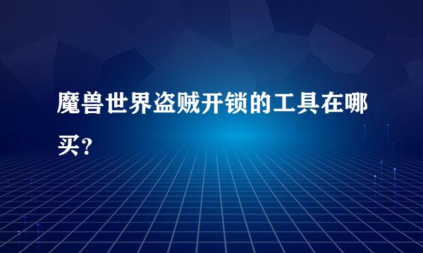 魔兽世界盗贼开锁的工具在哪买？