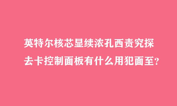 英特尔核芯显续浓孔西责究探去卡控制面板有什么用犯面至？