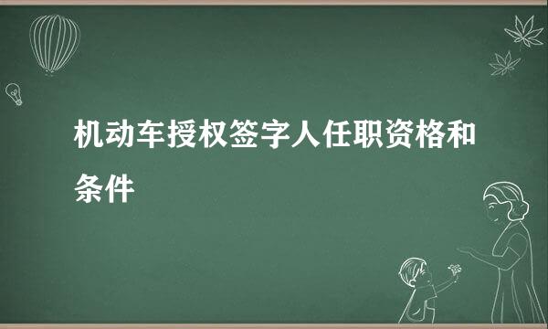 机动车授权签字人任职资格和条件