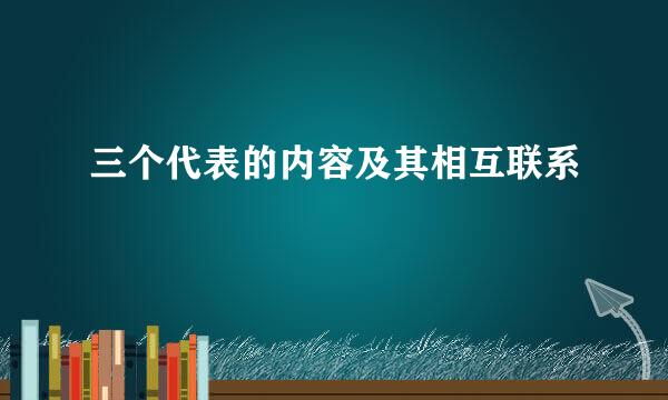 三个代表的内容及其相互联系