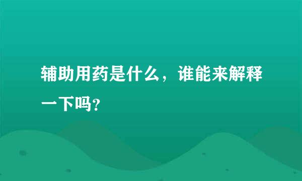 辅助用药是什么，谁能来解释一下吗？