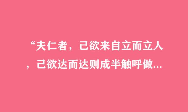 “夫仁者，己欲来自立而立人，己欲达而达则成半触呼做吃安妈人”是什么意思？