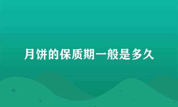 月饼的保质期一般是多久