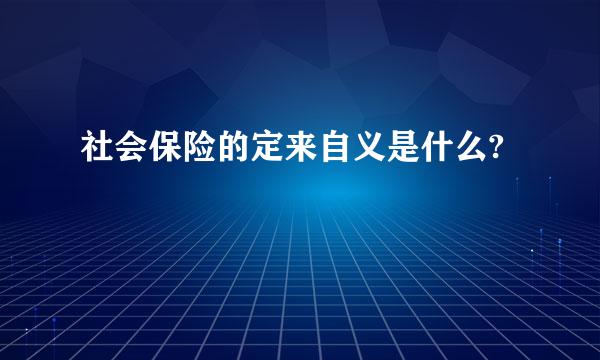 社会保险的定来自义是什么?