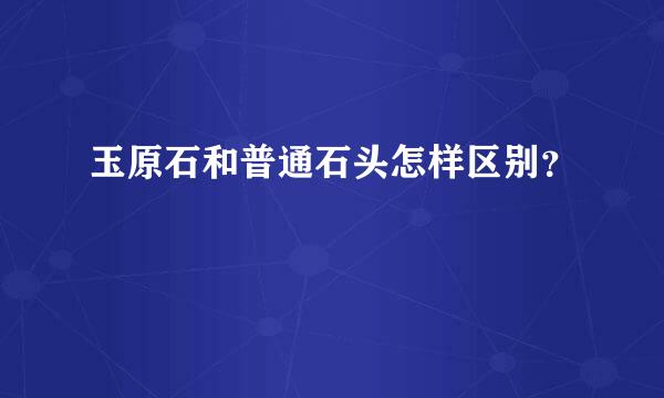 玉原石和普通石头怎样区别？