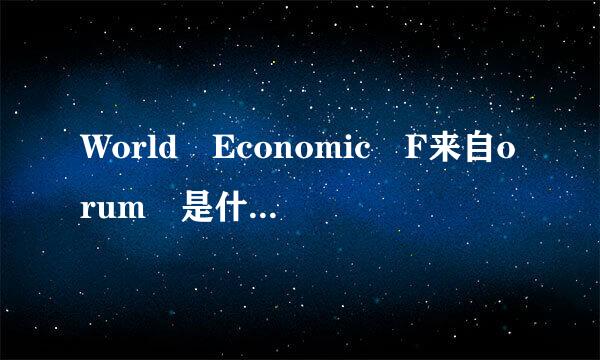 World Economic F来自orum 是什么些至怕斤罪元意思啊？？