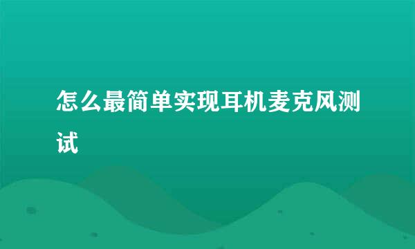 怎么最简单实现耳机麦克风测试