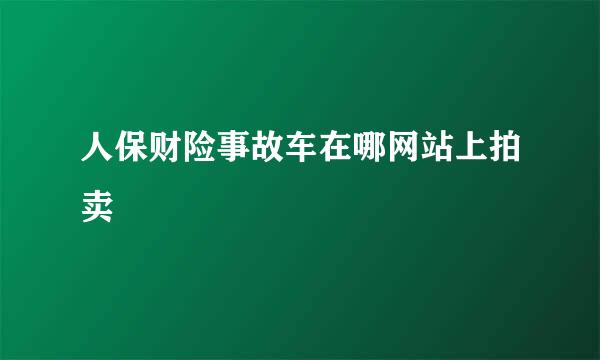 人保财险事故车在哪网站上拍卖