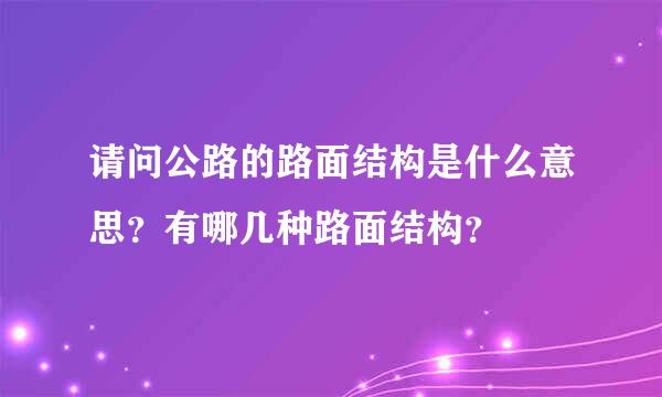 请问公路的路面结构是什么意思？有哪几种路面结构？