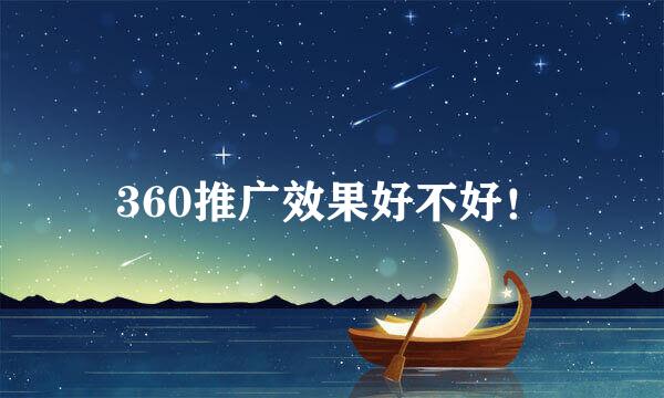 360推广效果好不好！