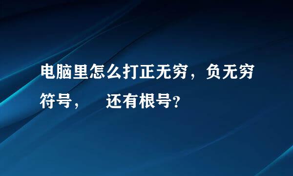 电脑里怎么打正无穷，负无穷符号， 还有根号？