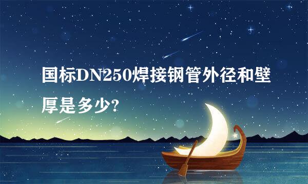 国标DN250焊接钢管外径和壁厚是多少?