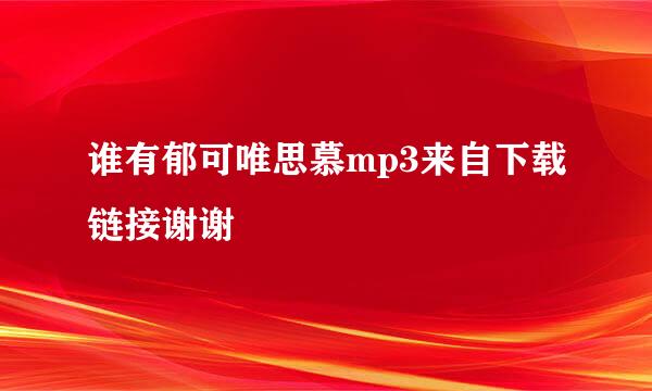 谁有郁可唯思慕mp3来自下载链接谢谢