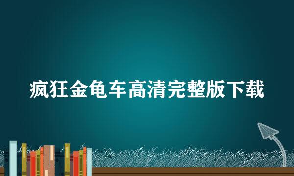 疯狂金龟车高清完整版下载