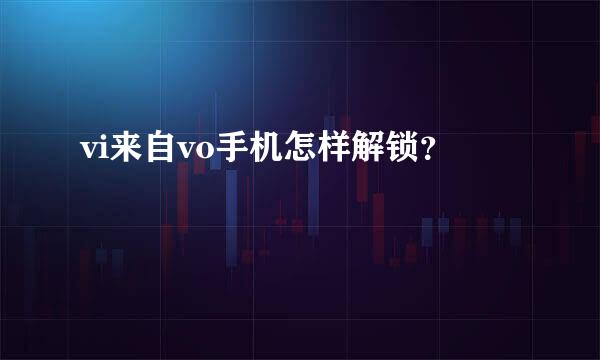 vi来自vo手机怎样解锁？