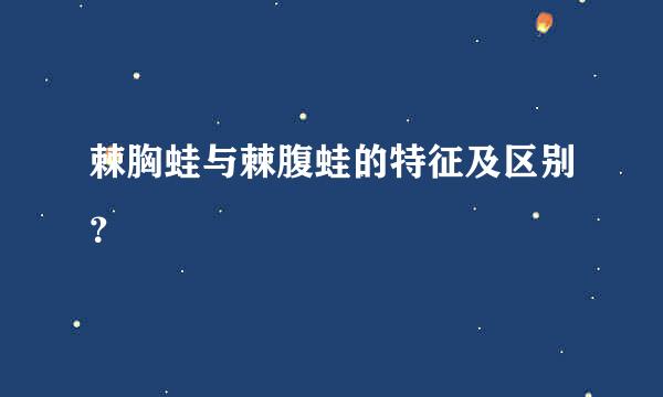 棘胸蛙与棘腹蛙的特征及区别？