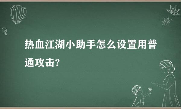 热血江湖小助手怎么设置用普通攻击?