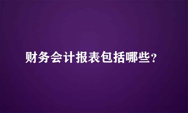 财务会计报表包括哪些？