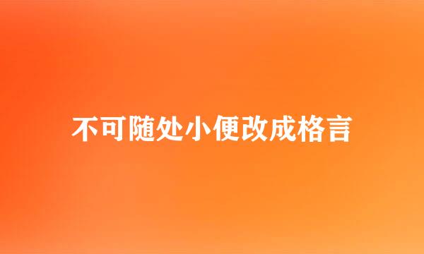 不可随处小便改成格言