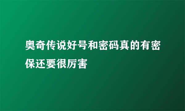 奥奇传说好号和密码真的有密保还要很厉害