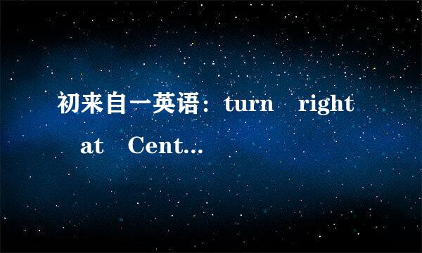 初来自一英语：turn right at Center Street是什么意思？360问答