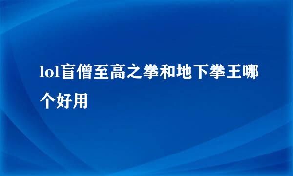 lol盲僧至高之拳和地下拳王哪个好用