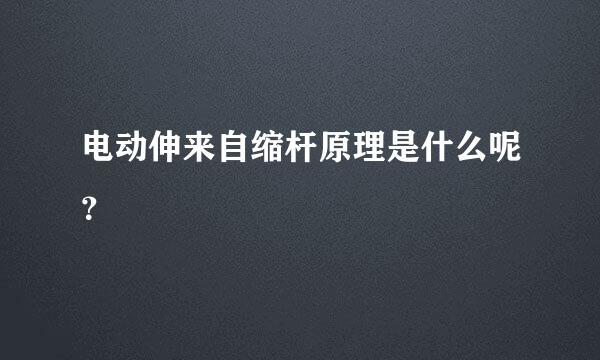 电动伸来自缩杆原理是什么呢？