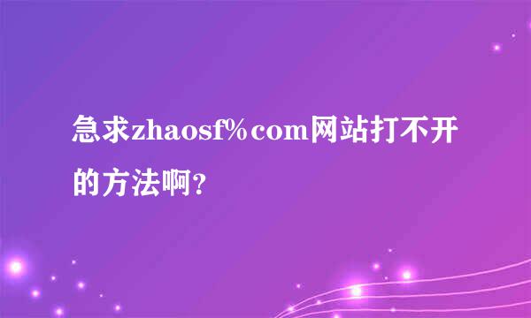 急求zhaosf%com网站打不开的方法啊？