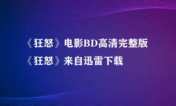 《狂怒》电影BD高清完整版《狂怒》来自迅雷下载