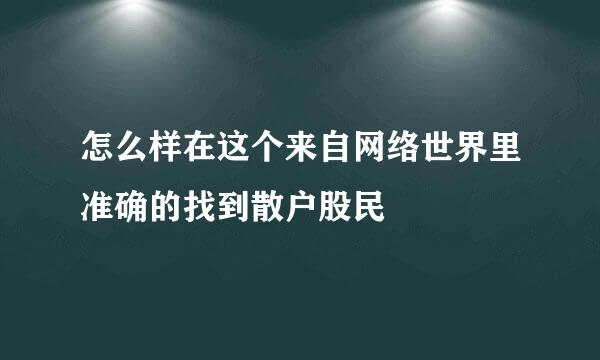 怎么样在这个来自网络世界里准确的找到散户股民