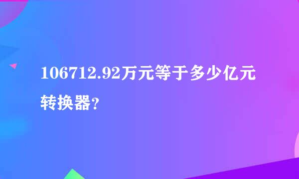 106712.92万元等于多少亿元转换器？