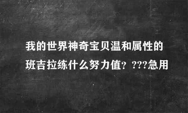 我的世界神奇宝贝温和属性的班吉拉练什么努力值？???急用