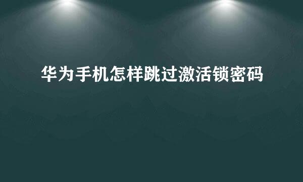 华为手机怎样跳过激活锁密码