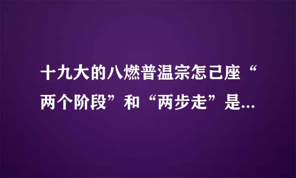 十九大的八燃普温宗怎己座“两个阶段”和“两步走”是指(    )