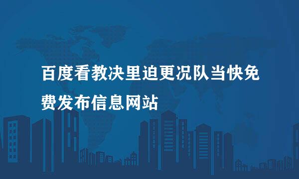 百度看教决里迫更况队当快免费发布信息网站