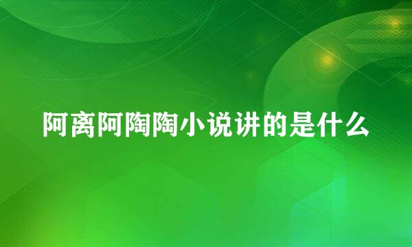 阿离阿陶陶小说讲的是什么