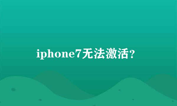 iphone7无法激活？