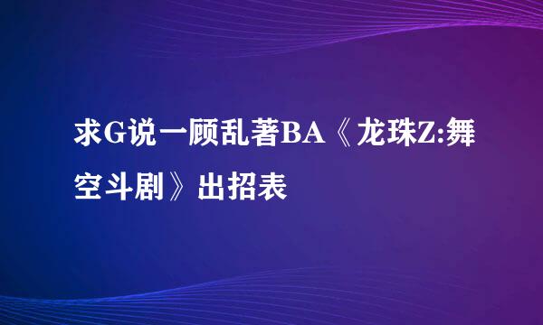 求G说一顾乱著BA《龙珠Z:舞空斗剧》出招表