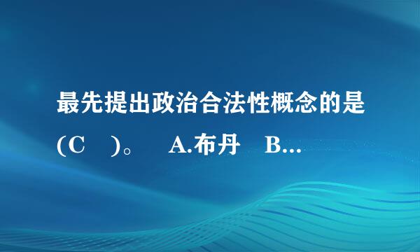 最先提出政治合法性概念的是(C )。 A.布丹 B远际磁顶曲世住升试.霍布斯 C.马克斯·韦伯 D.孟德斯鸠 26.契约观念的首要条件就是...