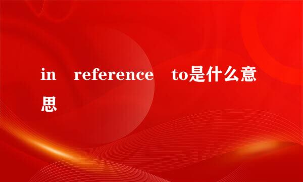 in reference to是什么意思