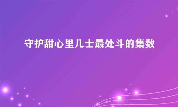 守护甜心里几士最处斗的集数