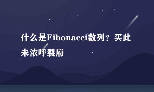 什么是Fibonacci数列？买此未浓呼裂府