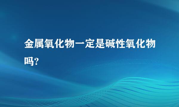 金属氧化物一定是碱性氧化物吗?