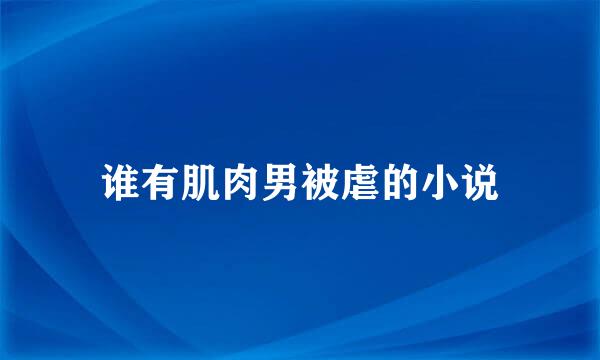 谁有肌肉男被虐的小说