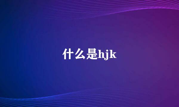 什么是hjk