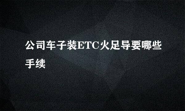 公司车子装ETC火足导要哪些手续